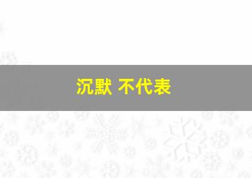 沉默 不代表